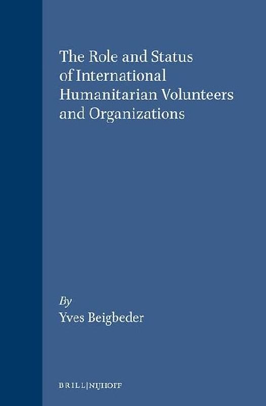 The Role and Status of International Humanitarian Volunteers and Organizations:The Right and Duty to Humanitarian Assistance