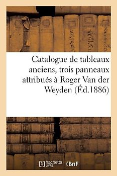 Catalogue de Tableaux Anciens, Trois Panneaux Attribués À Roger Van Der Weyden