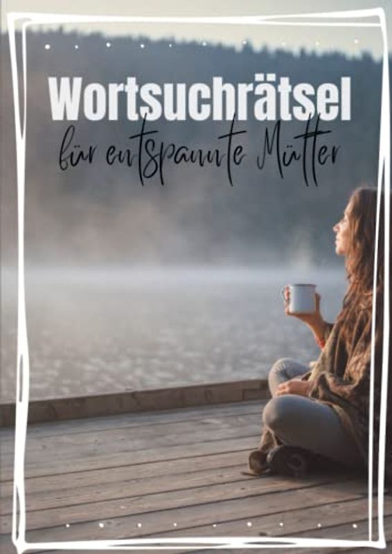 Wortsuchrätsel für entspannte Mütter: Ideal für Erwachsene und Senioren | XXL - Mehr als 1500 versteckte Begriffe