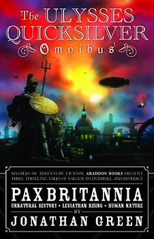 The Ulysses Quicksilver Omnibus, Volume One: Unnatural History, Leviathan Rising and Human Nature (Pax Britannia: Ulysses Quicksilver, 1)