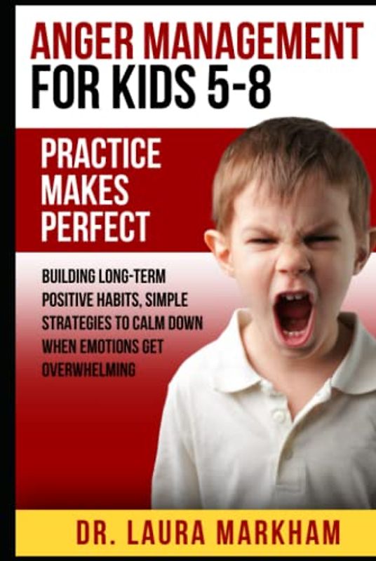 Anger Management for Kids 5-8: Practice Makes Perfect: Building Long-Term Positive Habits, Simple Strategies to Calm Down When Emotions Get Overwhelming