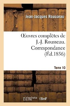 Oeuvres Complètes de J.-J. Rousseau. Tome 10. Correspondance
