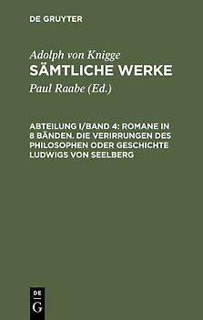 Adolph von Knigge: Sämtliche Werke / Romane in 8 Bänden. Die Verirrungen des Philosophen oder Geschichte Ludwigs von Seelberg