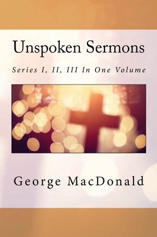 Unspoken Sermons: Series I, II, III In One Volume