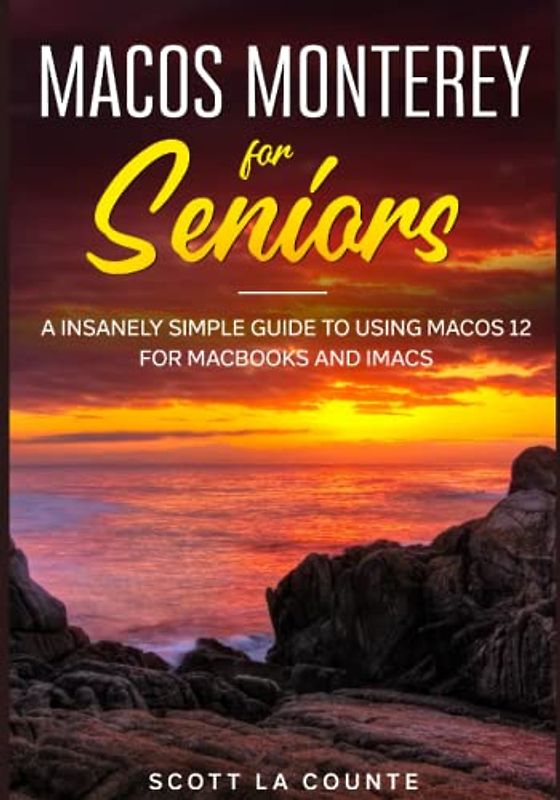 MacOS Monterey For Seniors: An Insanely Simple Guide to Using MacOS 12 for MacBooks and iMacs
