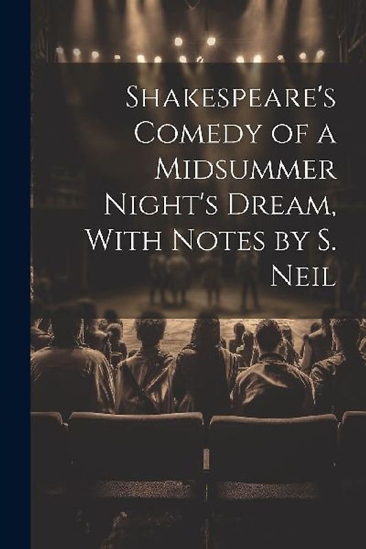 Shakespeare's Comedy of a Midsummer Night's Dream, With Notes by S. Neil