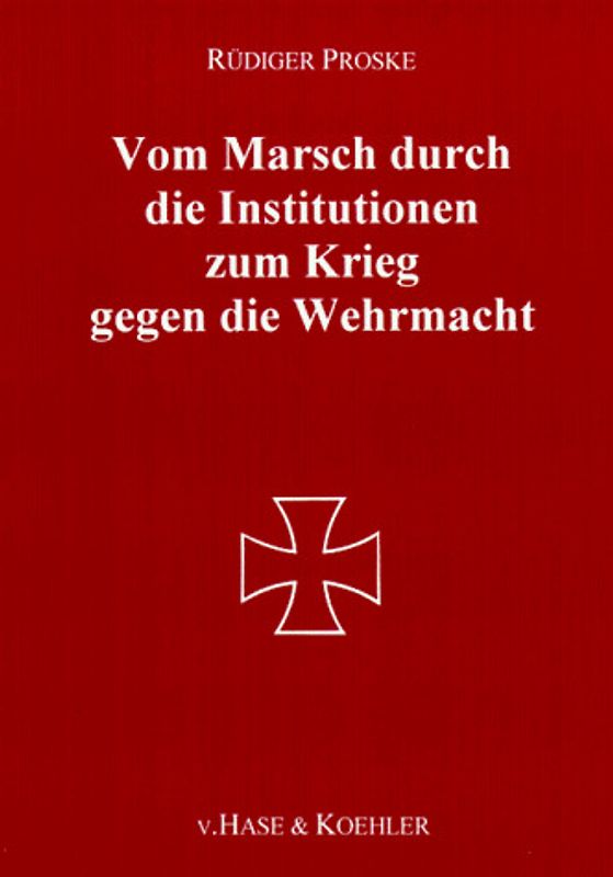 Vom Marsch durch die Institutionen zum Krieg gegen die Wehrmacht. Eine zweite Streitschrift wider den Mißbrauch der Geschichte deutscher Soldaten zu politischen Zwecken