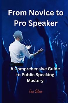 From Novice to Pro Speaker: A Comprehensive Guide to Public Speaking Mastery
