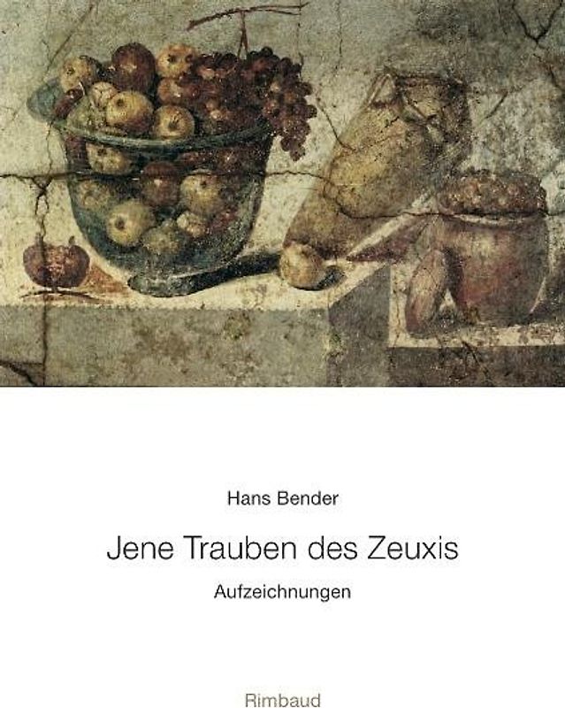 Hans Bender Ausgewählte Werke / Jene Trauben des Zeuxis