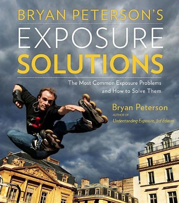 Bryan Peterson's Exposure Solutions: The Most Common Photography Problems and How to Solve Them - Peterson, Bryan