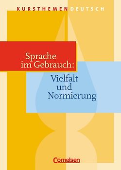Kursthemen Deutsch / Sprache im Gebrauch: Vielfalt und Normierung
