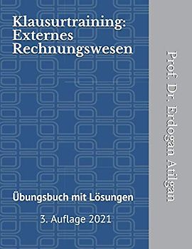Klausurtraining: Externes Rechnungswesen: Übungsbuch mit Lösungen - 3. Auflage 2021 (Externes Rechnungswesen: Buchführung und Bilanzierung nach HGB, Band 2)