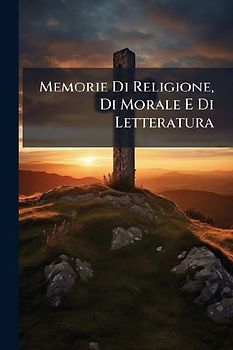 Memorie Di Religione, Di Morale E Di Letteratura
