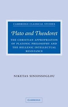 Plato and Theodoret: The Christian Appropriation of Platonic Philosophy and the Hellenic Intellectual Resistance (Cambridge Classical Studies) - Niketas Siniossoglou