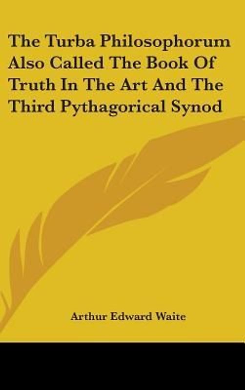 The Turba Philosophorum Also Called The Book Of Truth In The Art And The Third Pythagorical Synod