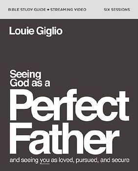 Seeing God as a Perfect Father Bible Study Guide Plus Streaming Video