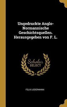 Ungedruckte Anglo-Normannische Geschichtsquellen. Herausgegeben von F. L.
