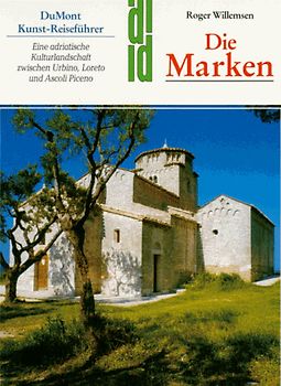 Die Marken. Unbekanntes Italien: Die adriatische Kultur zwischen Urbino, Lereto und Ascoli, Piceno