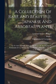 A Collection Of Rare And Beautiful Japanese And Arboreal Plants: To Be Sold At Public Auction: By Order Of The Importers, Yamanaka & Co., Boston And N