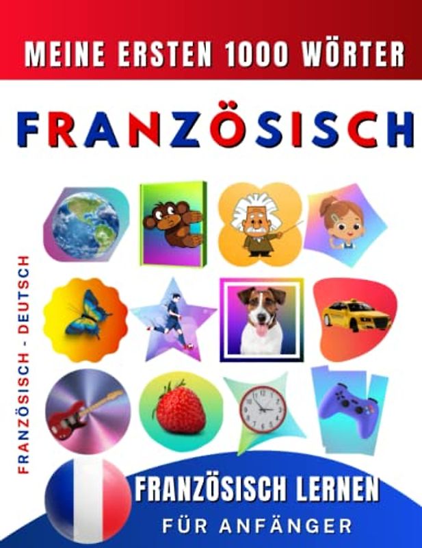 Französisch lernen für Anfänger, meine ersten 1000 Wörter: Zweisprachiges Französisch-Deutsch-Lernbuch für Kinder und Erwachsene