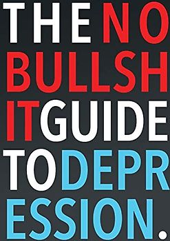 The No-Bullshit Guide to Depression (No Mistakes Grammar, Band 1)