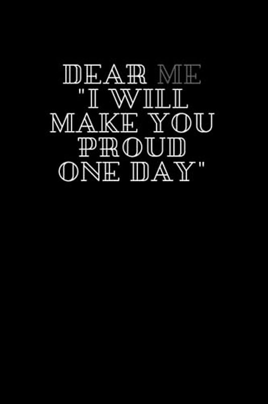 Dear me: : dear me "i will make you proud one day" notebook journal 120 sheets (6 in x 9 in)