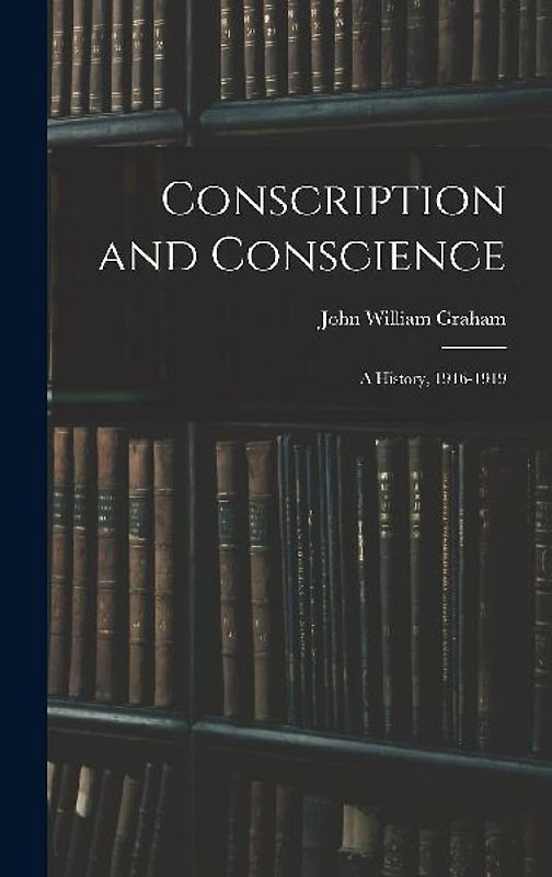 Conscription and Conscience; a History, 1916-1919