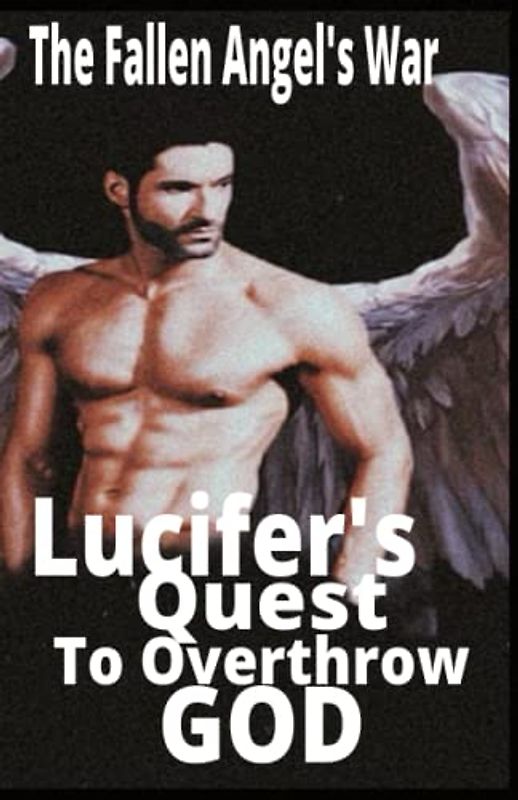 The Fallen Angel’s War: Lucifer's Quest to Overthrow God