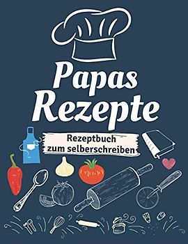 Papas Rezepte - Rezeptbuch zum selberschreiben: Großes Rezeptebuch zum selber schreiben mit Register A4 - Personalisierte blanko kochbuch für 100 Rezepte