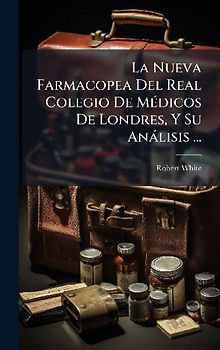 La Nueva Farmacopea Del Real Colegio De MÃ(c)dicos De Londres, Y Su Anàlisis ...