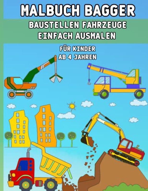 Malbuch Bagger - Baustellen Fahrzeuge einfach Ausmalen für Kinder ab 4 Jahren: Schöne Baumaschinen - Bagger - LKW - Traktor - Autos auf der Baustelle Ausmalen | Malen für Kinder an 5 Jahren