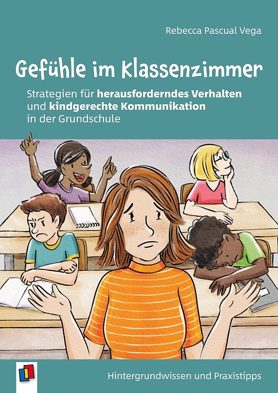 Gefühle im Klassenzimmer - Strategien für herausforderndes Verhalten und kindgerechte Kommunikation in der Grundschule