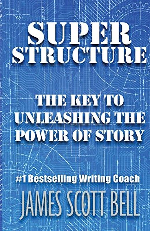 Super Structure: The Key to Unleashing the Power of Story - Bell, James Scott