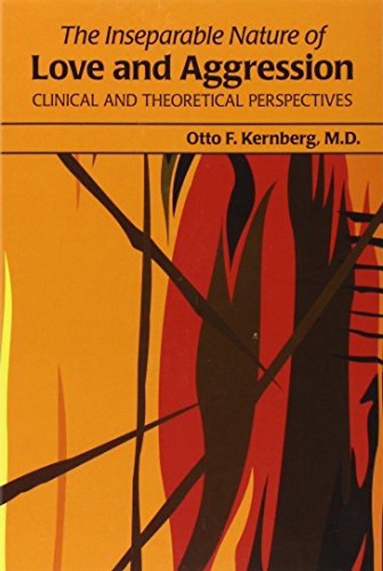 The Inseparable Nature of Love and Aggression: Clinical and Theoretical Perspectives - Kernberg, Otto F.