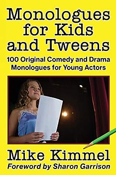 Monologues for Kids and Tweens: 100 Original Comedy and Drama Monologues for Young Actors (The Young Actor Series, Band 4)