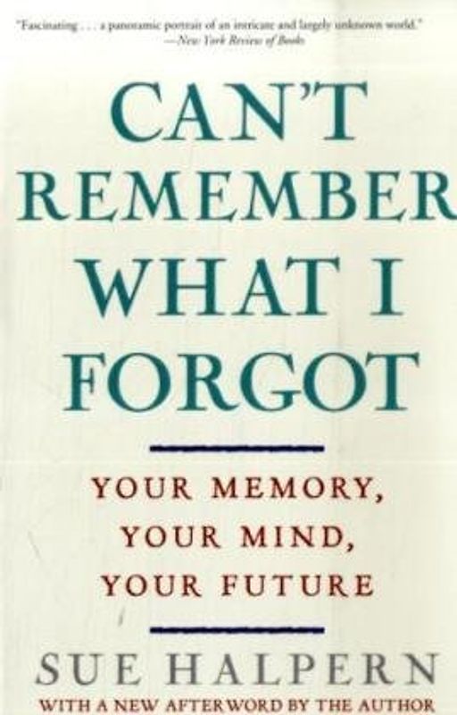 Can't Remember What I Forgot: Your Memory, Your Mind, Your Future - Halpern, Sue