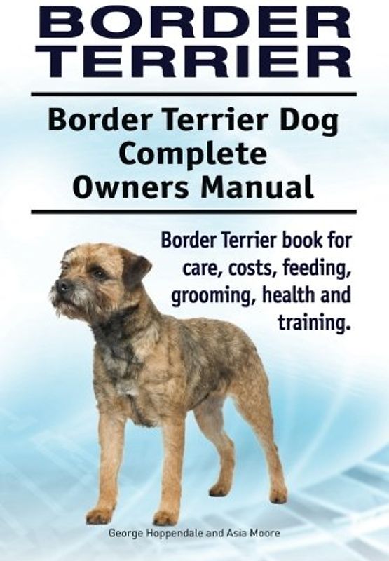 Border Terrier. Border Terrier Dog Complete Owners Manual. Border Terrier book for care, costs, feeding, grooming, health and training.