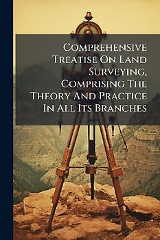 Comprehensive Treatise On Land Surveying, Comprising The Theory And Practice In All Its Branches