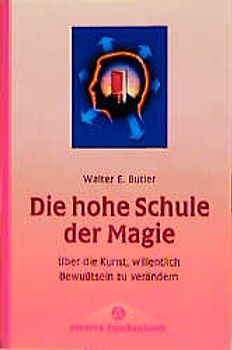 Die hohe Schule der Magie. Über die Kunst, willentlich Bewusstsein zu verändern