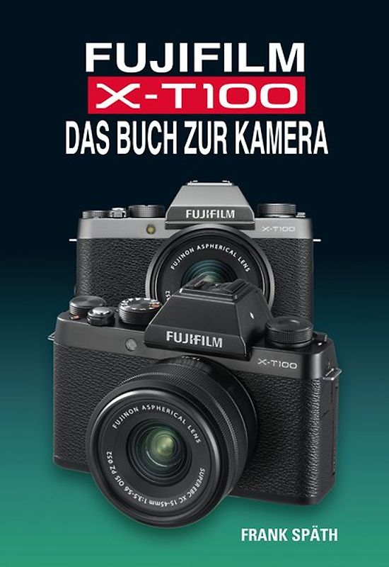 FUJIFILM X-T100 DAS BUCH ZUR KAMERA
