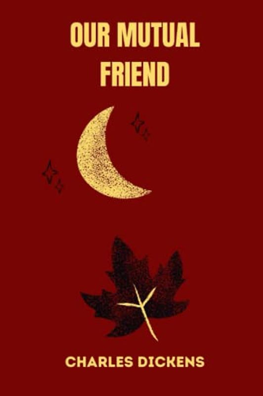 OUR MUTUAL FRIEND by charles dickens