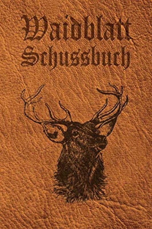 Waidblatt Schussbuch: Schussbuch und Tagebuch für alle Jäger, Jägerinnen, Jagdpächter, Förster, Sportschützen. Perfekt als Geschenk oder Geschenkidee ... des geschossenen Wild, Softcover Lederoptik