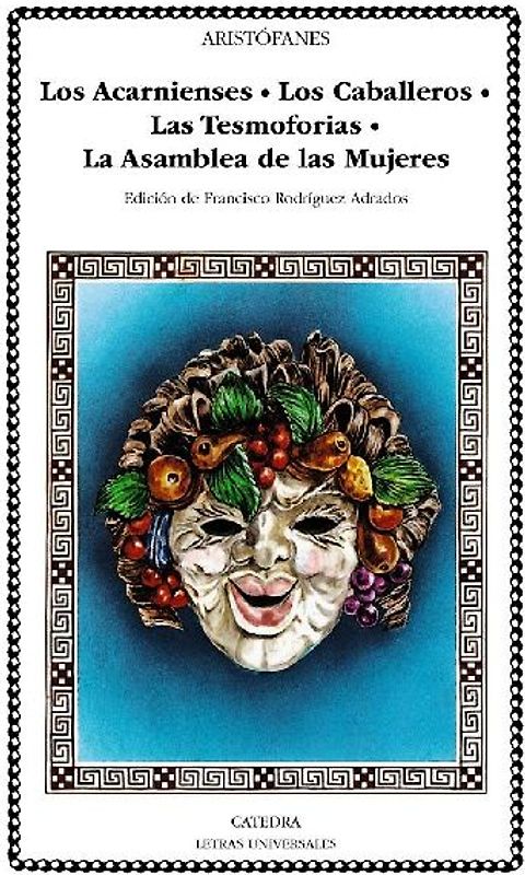 Los acarnienses ; Los caballeros ; Las tesmoforias ; La asamblea de mujeres