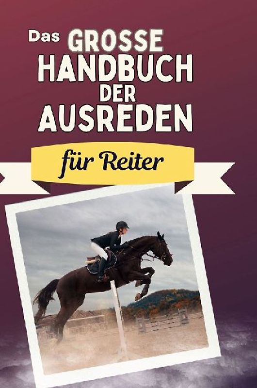 Das große Handbuch der Ausreden für Reiter