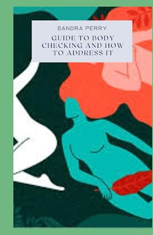 Guide to Body Checking And How to Address it: Body checking involves assessing different aspects of your body, including appearance, size, or weight.
