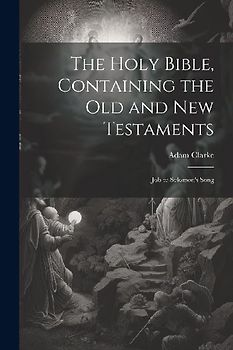 The Holy Bible, Containing the Old and New Testaments: Job to Solomon's Song