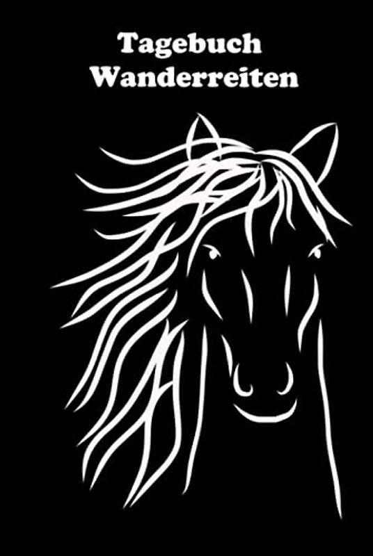Tagebuch Wanderreiten: Mit sinnvoller Vorlage für schnelle, individuelle Einträge Deiner Wanderritte - Urlaub mit dem Pferd - Wanderreiter - Tagestouren reiten - Logbuch