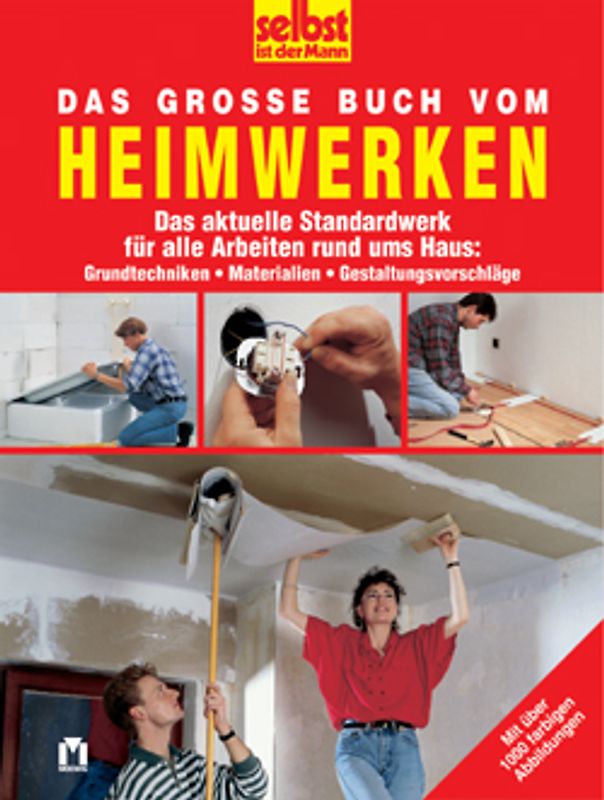 Das grosse Buch vom Heimwerken. Das aktuelle Standardwerk für alle Arbeiten rund ums Haus: Grundtechniken, Materialien, Gestaltungsvorschläge