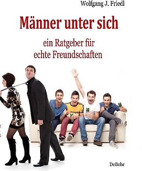 Männer unter sich - ein Ratgeber für echte Freundschaften