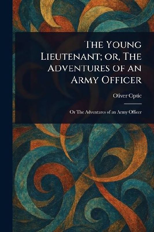 The Young Lieutenant; or, The Adventures of an Army Officer